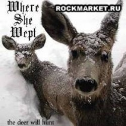 WHERE SHE WEPT - The Deer Will Hunt