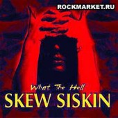 SKEW SISKIN - What The Hell