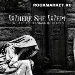 WHERE SHE WEPT - We Are The Orphans Of Heaven