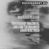 DAN DEAGH WEALCAN - Two Straight Horizontal Lines And The Organized Chaos In Between: Directors Cut