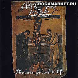 ASHES YOU LEAVE - The Passage Back to Life